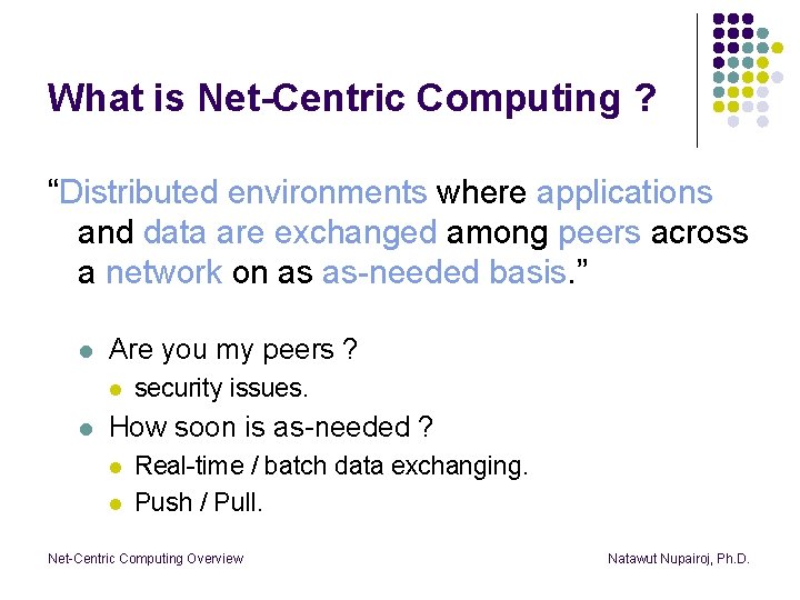 What is Net-Centric Computing ? “Distributed environments where applications and data are exchanged among