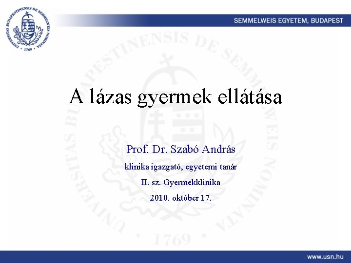 A lázas gyermek ellátása Prof. Dr. Szabó András klinika igazgató, egyetemi tanár II. sz.