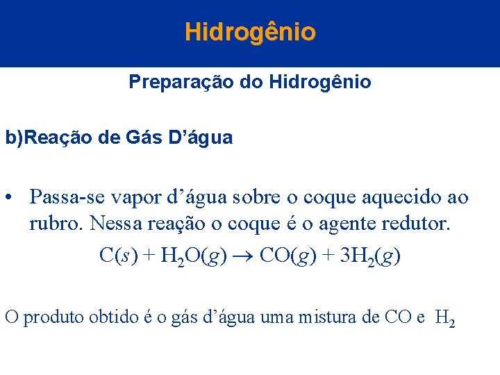 Hidrogênio Preparação do Hidrogênio b)Reação de Gás D’água • Passa-se vapor d’água sobre o