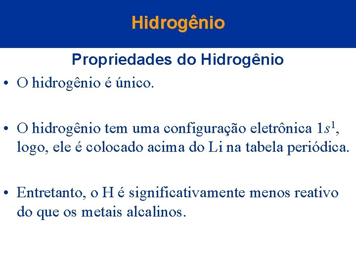 Hidrogênio Propriedades do Hidrogênio • O hidrogênio é único. • O hidrogênio tem uma