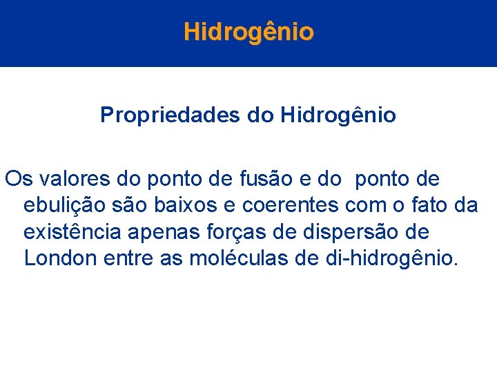 Hidrogênio Propriedades do Hidrogênio Os valores do ponto de fusão e do ponto de