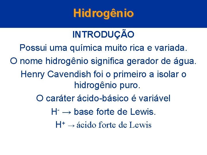 Hidrogênio INTRODUÇÃO Possui uma química muito rica e variada. O nome hidrogênio significa gerador