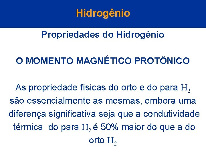 Hidrogênio Propriedades do Hidrogênio O MOMENTO MAGNÉTICO PROTÔNICO As propriedade físicas do orto e