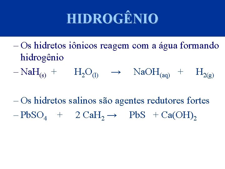 HIDROGÊNIO – Os hidretos iônicos reagem com a água formando hidrogênio – Na. H(s)