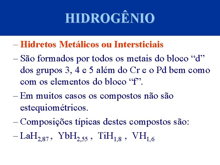 HIDROGÊNIO – Hidretos Metálicos ou Intersticiais – São formados por todos os metais do