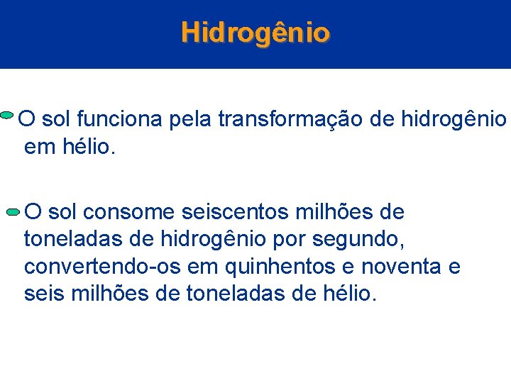 Hidrogênio O sol funciona pela transformação de hidrogênio em hélio. O sol consome seiscentos