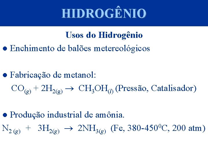 HIDROGÊNIO Usos do Hidrogênio ● Enchimento de balões metereológicos ● Fabricação de metanol: CO(g)