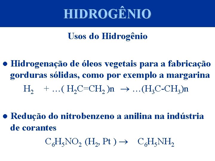 HIDROGÊNIO Usos do Hidrogênio ● Hidrogenação de óleos vegetais para a fabricação gorduras sólidas,