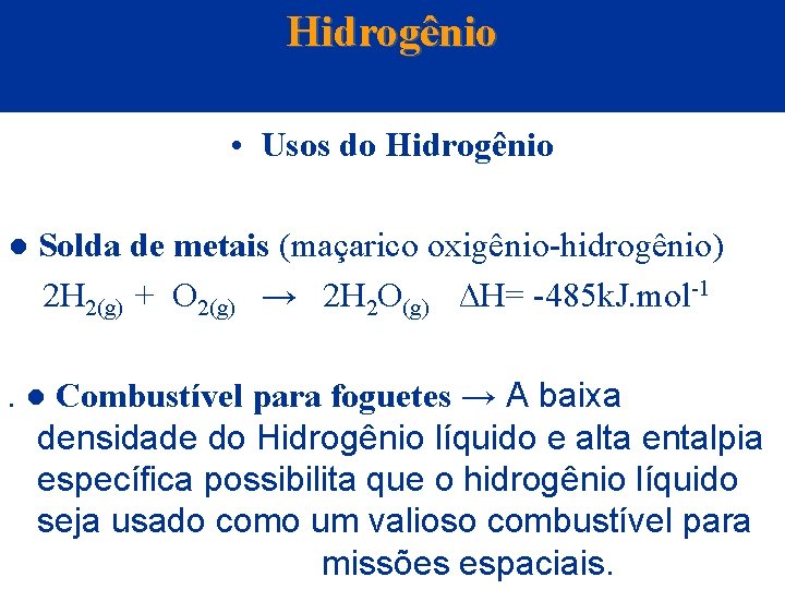 Hidrogênio • Usos do Hidrogênio ● Solda de metais (maçarico oxigênio-hidrogênio) 2 H 2(g)