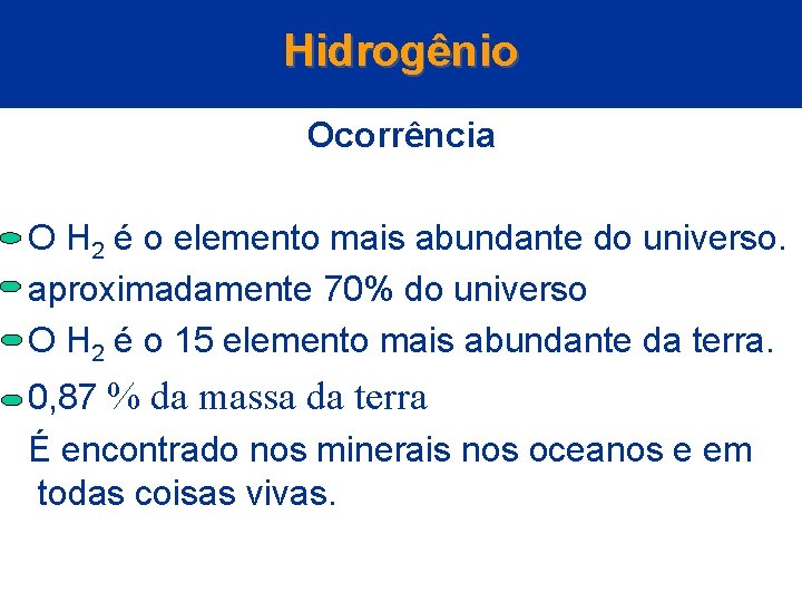 Hidrogênio Ocorrência O H 2 é o elemento mais abundante do universo. aproximadamente 70%