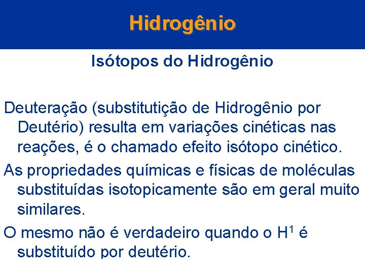 Hidrogênio Isótopos do Hidrogênio Deuteração (substitutição de Hidrogênio por Deutério) resulta em variações cinéticas