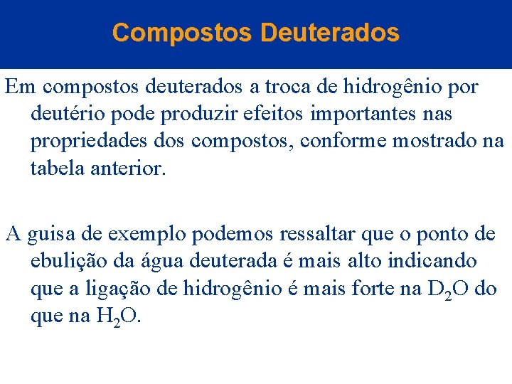 Compostos Deuterados Em compostos deuterados a troca de hidrogênio por deutério pode produzir efeitos