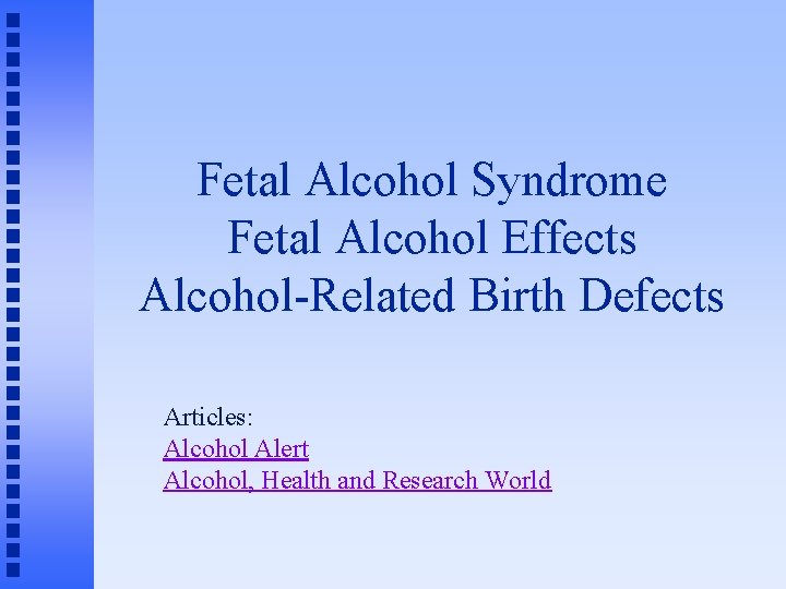 Fetal Alcohol Syndrome Fetal Alcohol Effects Alcohol-Related Birth Defects Articles: Alcohol Alert Alcohol, Health