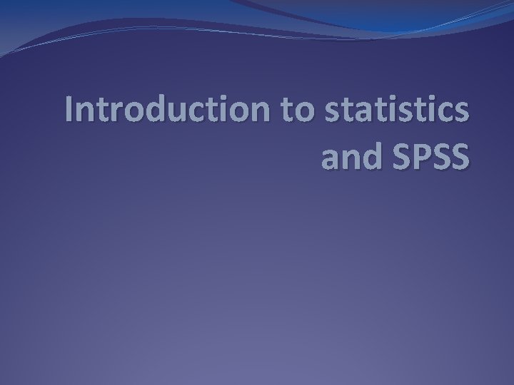 Introduction to statistics and SPSS 