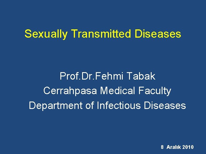 Sexually Transmitted Diseases Prof. Dr. Fehmi Tabak Cerrahpasa Medical Faculty Department of Infectious Diseases