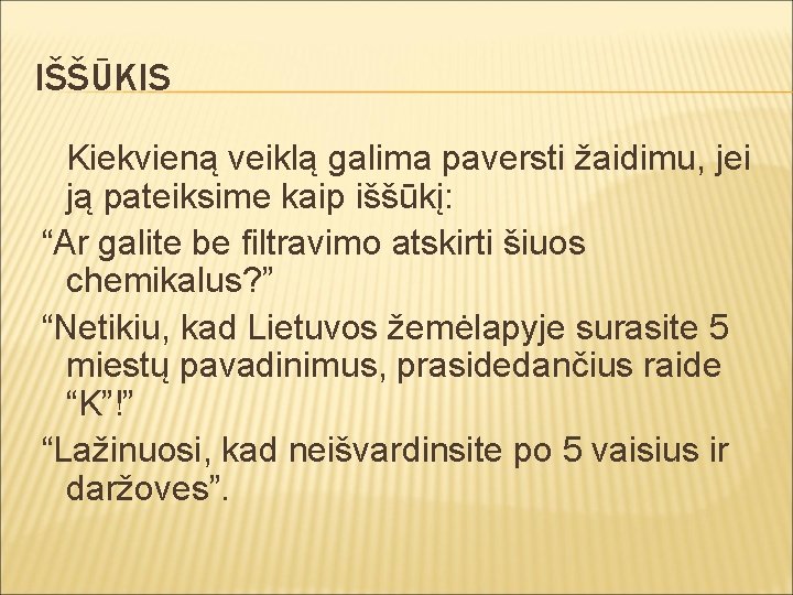 IŠŠŪKIS Kiekvieną veiklą galima paversti žaidimu, jei ją pateiksime kaip iššūkį: “Ar galite be