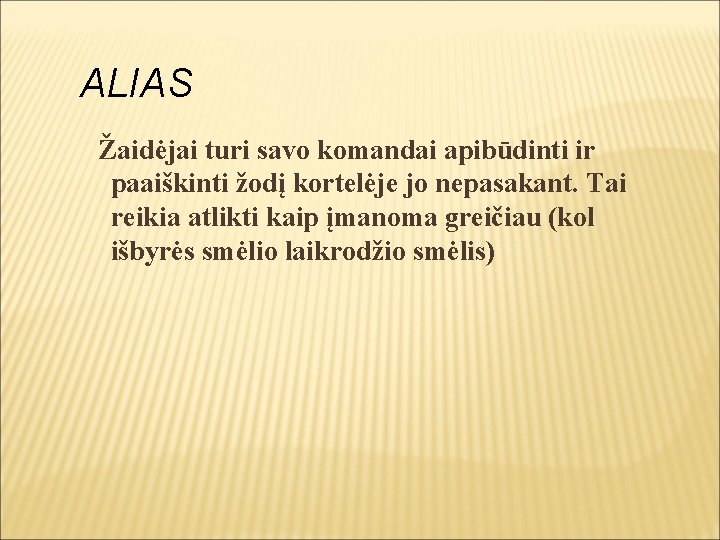 ALIAS Žaidėjai turi savo komandai apibūdinti ir paaiškinti žodį kortelėje jo nepasakant. Tai reikia