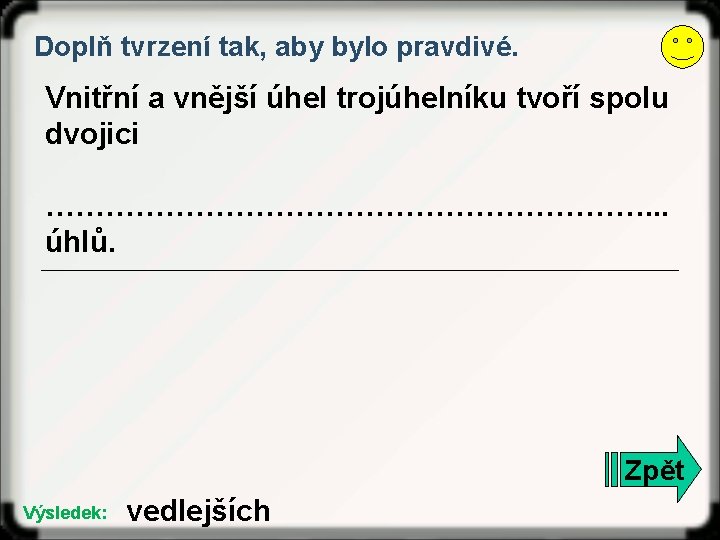 Doplň tvrzení tak, aby bylo pravdivé. Vnitřní a vnější úhel trojúhelníku tvoří spolu dvojici Doplň tvrzení tak, aby bylo pravdivé. Vnitřní a vnější úhel trojúhelníku tvoří spolu dvojici
