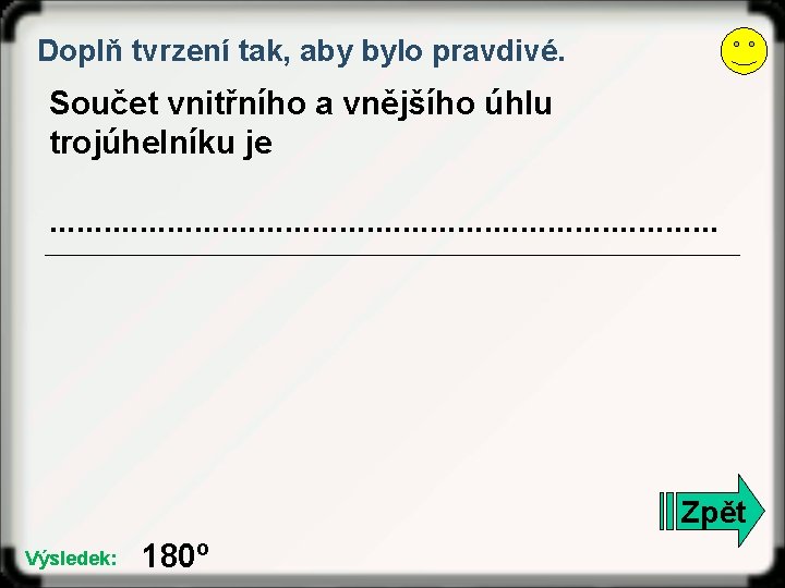 Doplň tvrzení tak, aby bylo pravdivé. Součet vnitřního a vnějšího úhlu trojúhelníku je. .