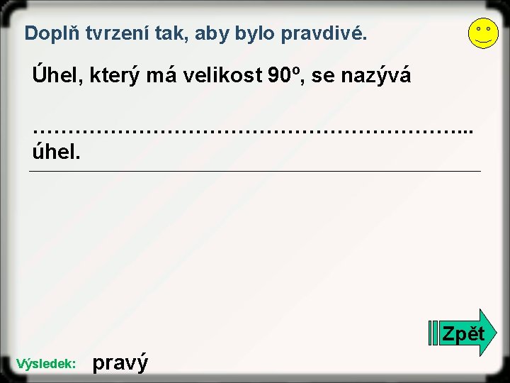 Doplň tvrzení tak, aby bylo pravdivé. Úhel, který má velikost 90º, se nazývá ………………………….