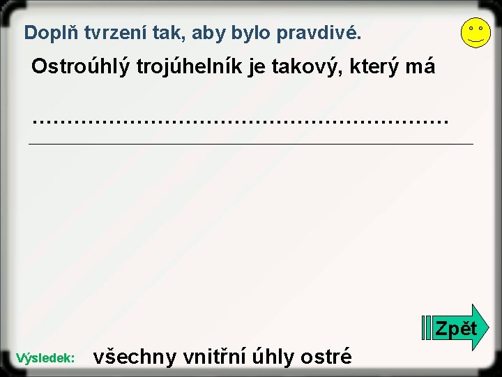 Doplň tvrzení tak, aby bylo pravdivé. Ostroúhlý trojúhelník je takový, který má ………………………… Zpět