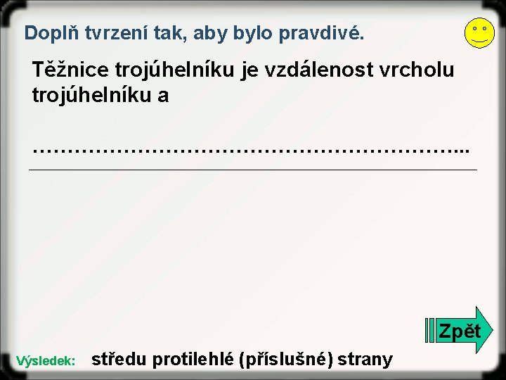 Doplň tvrzení tak, aby bylo pravdivé. Těžnice trojúhelníku je vzdálenost vrcholu trojúhelníku a ………………………….