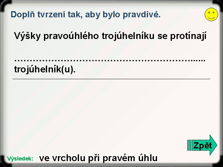 Doplň tvrzení tak, aby bylo pravdivé. Výšky pravoúhlého trojúhelníku se protínají …………………………. . .