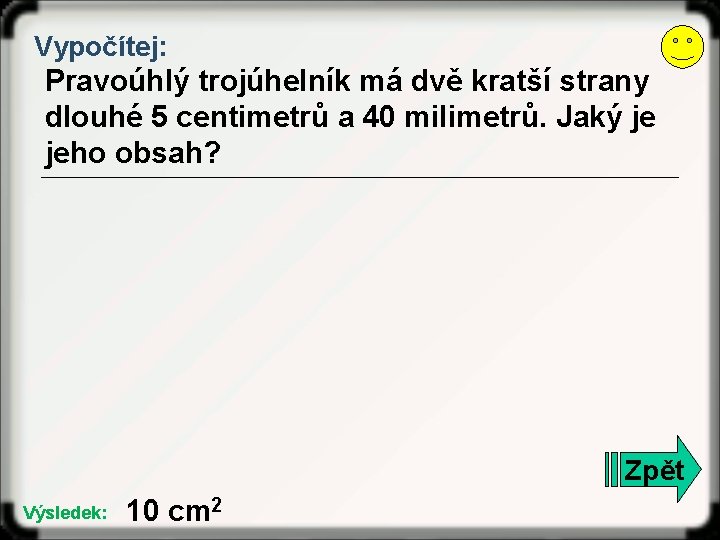 Vypočítej: Pravoúhlý trojúhelník má dvě kratší strany dlouhé 5 centimetrů a 40 milimetrů. Jaký