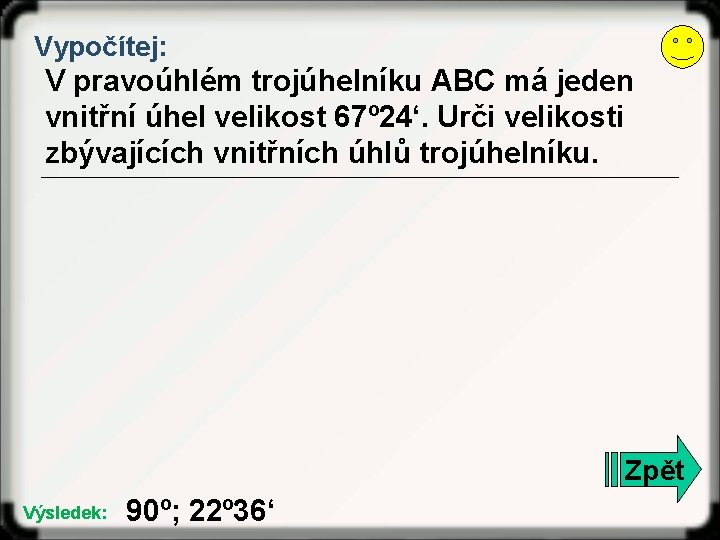 Vypočítej: V pravoúhlém trojúhelníku ABC má jeden vnitřní úhel velikost 67º 24‘. Urči velikosti Vypočítej: V pravoúhlém trojúhelníku ABC má jeden vnitřní úhel velikost 67º 24‘. Urči velikosti