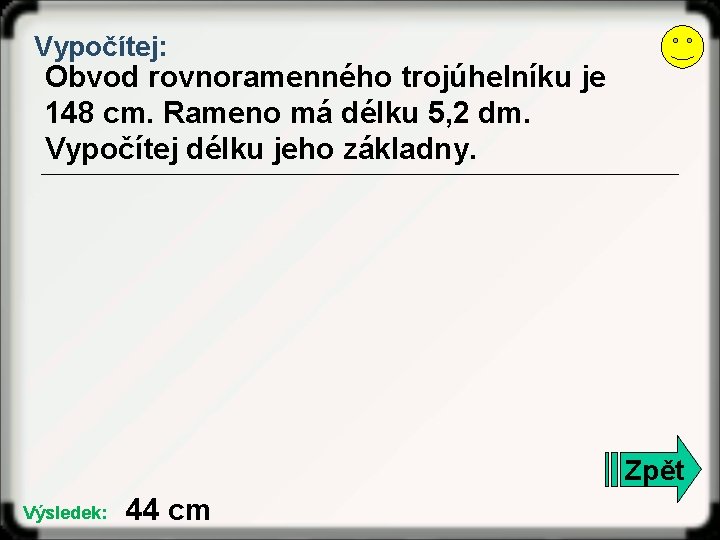 Vypočítej: Obvod rovnoramenného trojúhelníku je 148 cm. Rameno má délku 5, 2 dm. Vypočítej Vypočítej: Obvod rovnoramenného trojúhelníku je 148 cm. Rameno má délku 5, 2 dm. Vypočítej