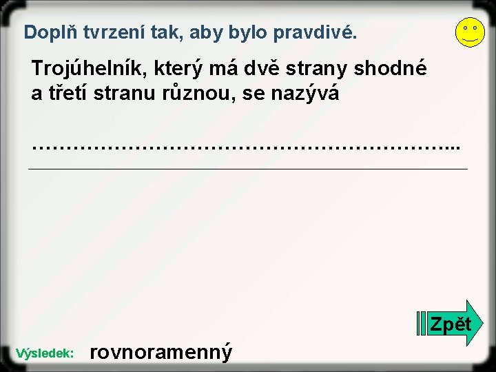 Doplň tvrzení tak, aby bylo pravdivé. Trojúhelník, který má dvě strany shodné a třetí Doplň tvrzení tak, aby bylo pravdivé. Trojúhelník, který má dvě strany shodné a třetí