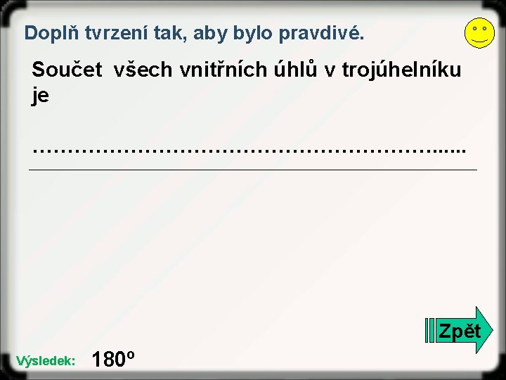 Doplň tvrzení tak, aby bylo pravdivé. Součet všech vnitřních úhlů v trojúhelníku je ………………………….