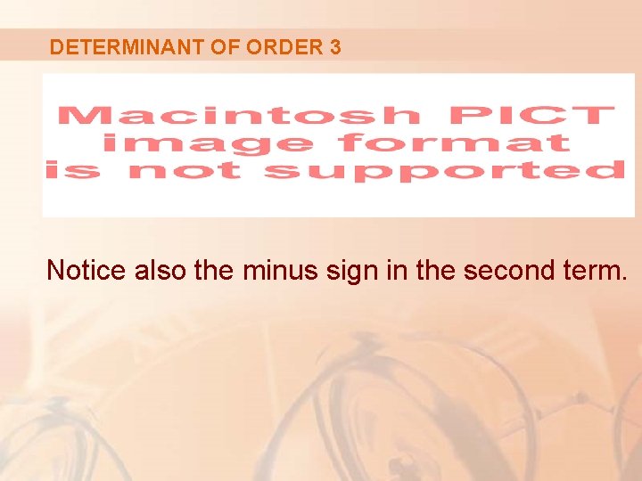 DETERMINANT OF ORDER 3 Notice also the minus sign in the second term. 