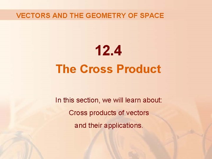 VECTORS AND THE GEOMETRY OF SPACE 12. 4 The Cross Product In this section,