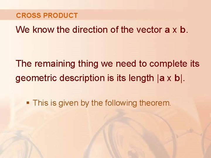 CROSS PRODUCT We know the direction of the vector a x b. The remaining