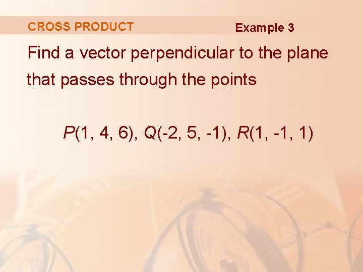CROSS PRODUCT Example 3 Find a vector perpendicular to the plane that passes through