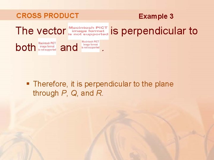 CROSS PRODUCT Example 3 The vector both and is perpendicular to. § Therefore, it