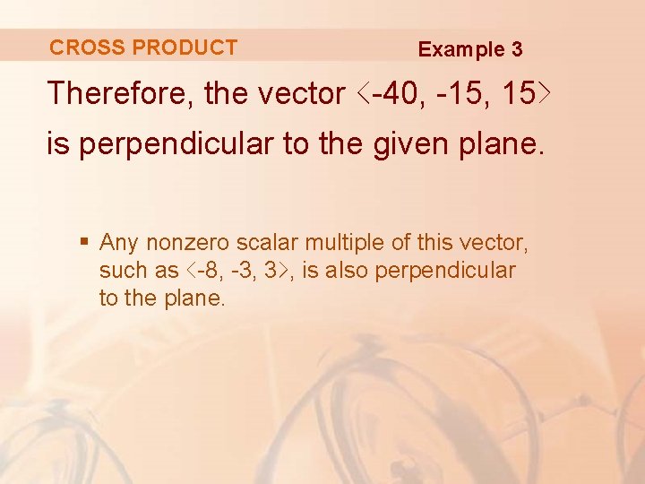 CROSS PRODUCT Example 3 Therefore, the vector ‹-40, -15, 15› is perpendicular to the