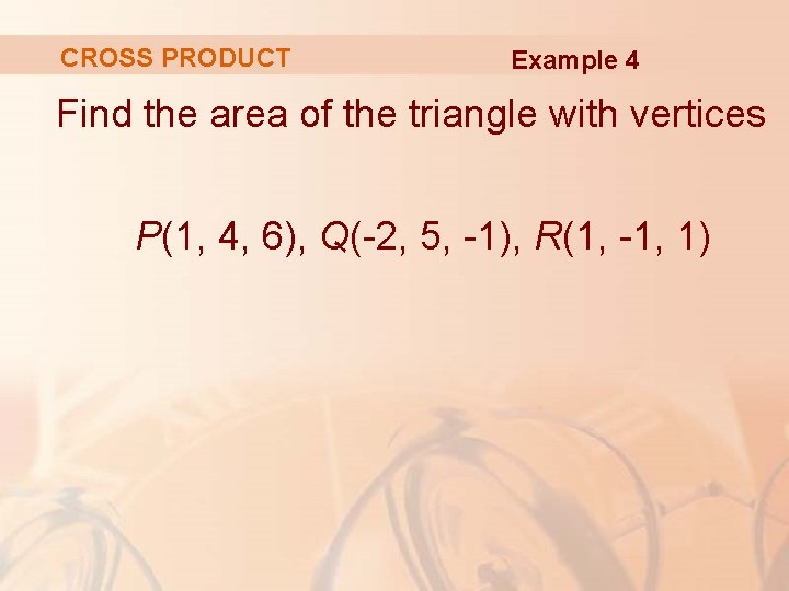 CROSS PRODUCT Example 4 Find the area of the triangle with vertices P(1, 4,