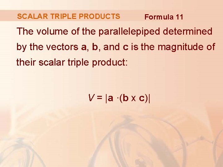 SCALAR TRIPLE PRODUCTS Formula 11 The volume of the parallelepiped determined by the vectors