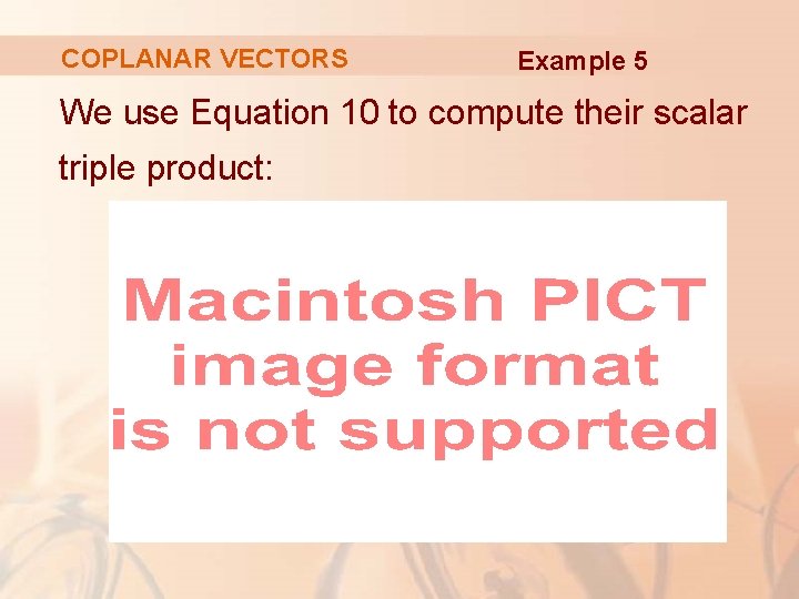 COPLANAR VECTORS Example 5 We use Equation 10 to compute their scalar triple product:
