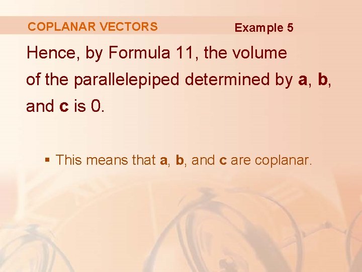 COPLANAR VECTORS Example 5 Hence, by Formula 11, the volume of the parallelepiped determined