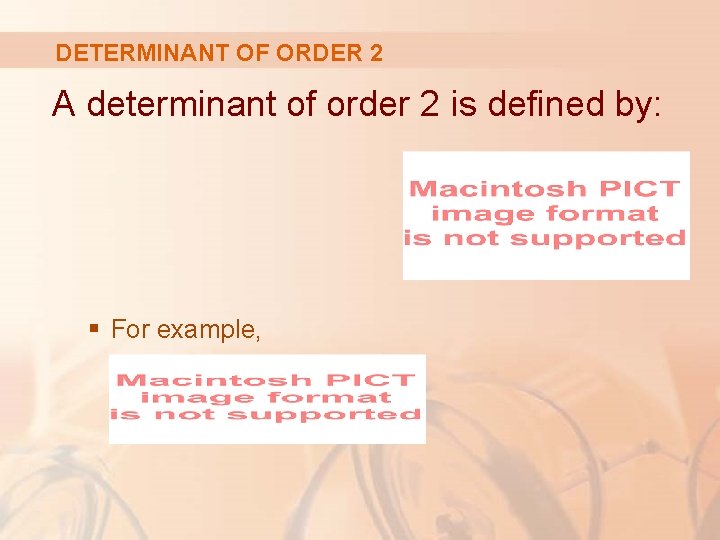 DETERMINANT OF ORDER 2 A determinant of order 2 is defined by: § For