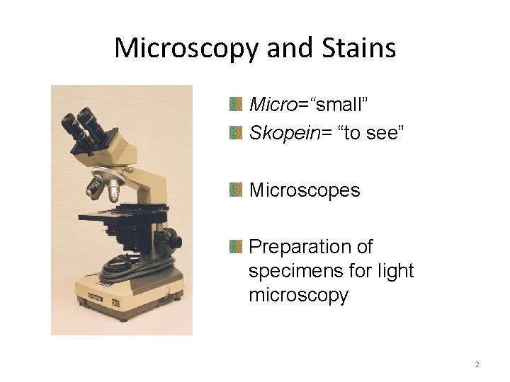 Microscopy and Stains Micro=“small” Skopein= “to see” Microscopes Preparation of specimens for light microscopy