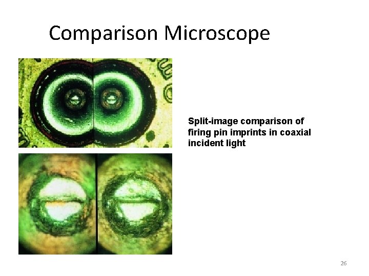 Comparison Microscope Split-image comparison of firing pin imprints in coaxial incident light 26 