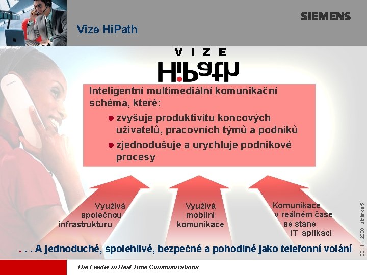 Vize Hi. Path V I Z E Využívá společnou infrastrukturu Využívá mobilní komunikace Komunikace