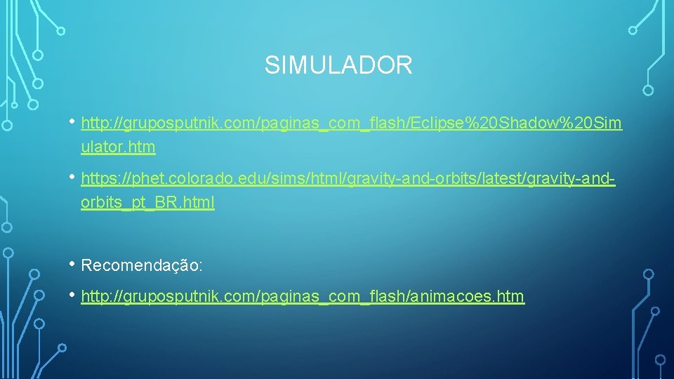 SIMULADOR • http: //gruposputnik. com/paginas_com_flash/Eclipse%20 Shadow%20 Sim ulator. htm • https: //phet. colorado. edu/sims/html/gravity-and-orbits/latest/gravity-andorbits_pt_BR.