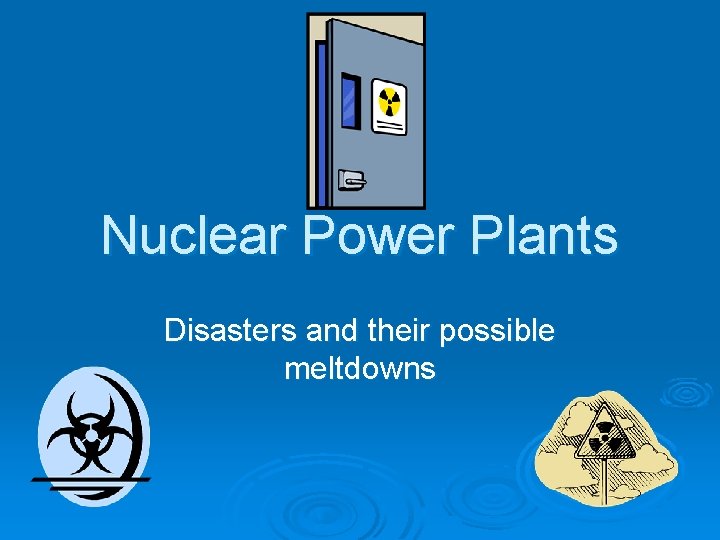 Nuclear Power Plants Disasters and their possible meltdowns 