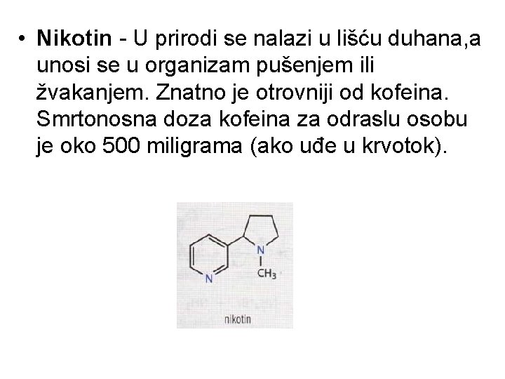  • Nikotin - U prirodi se nalazi u lišću duhana, a unosi se