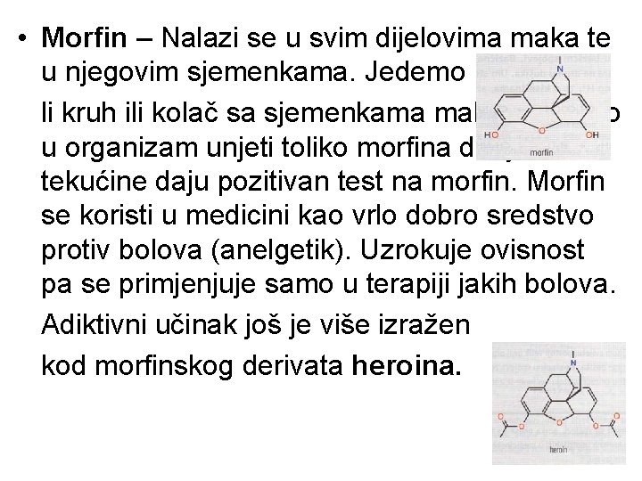  • Morfin – Nalazi se u svim dijelovima maka te u njegovim sjemenkama.